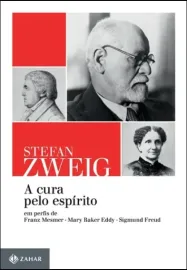 A cura pelo esp�rito: Em perfis de Franz Mesmer, Mary Baker Eddy e Sigmund Freud por Stefan Zweig - 8537816094