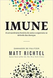Livro Imune: A extraordinária história de como o organismo se defende das doenças. Matt Richtel