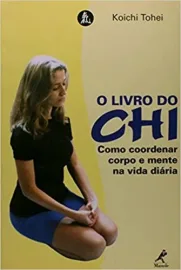 Livro do Chi: Como Coordenar Corpo e Mente na Vida Diaria 