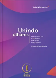 Unindo Olhares � Acupuntura e a Abordagem Integrativa Transpessoal Juliana Lotumolo 8553175022